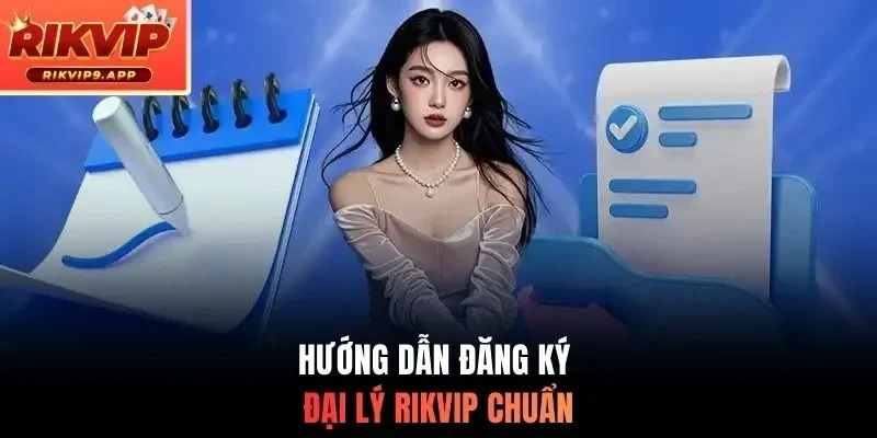 Hướng dẫn đăng ký đại lý RIKVIP chuẩn