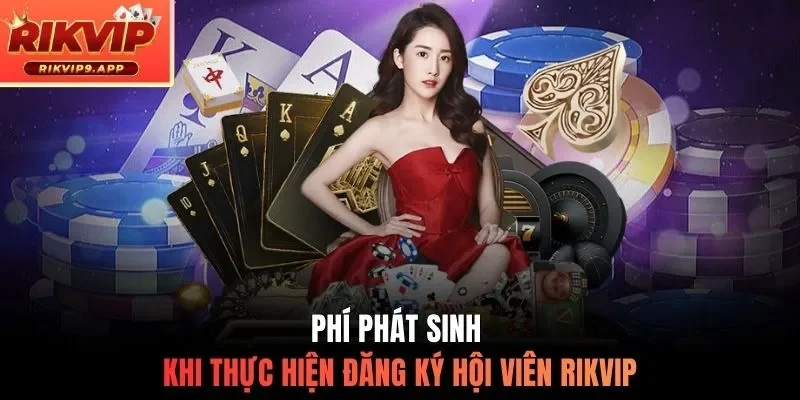 Phí phát sinh khi thực hiện đăng ký hội viên Rikvip