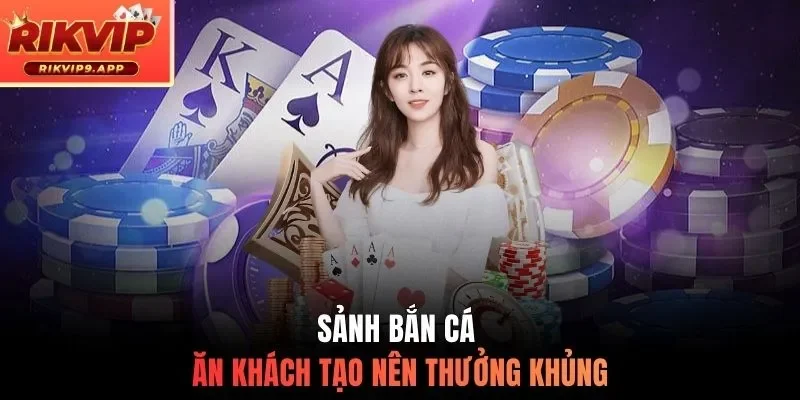 Sảnh bắn cá ăn khách tạo nên thưởng khủng