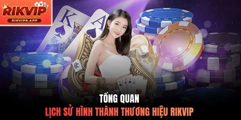 Tổng quan lịch sử hình thành thương hiệu Rikvip 